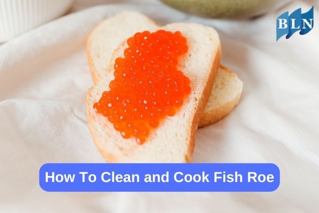 How To Clean and Cook Fish Roe